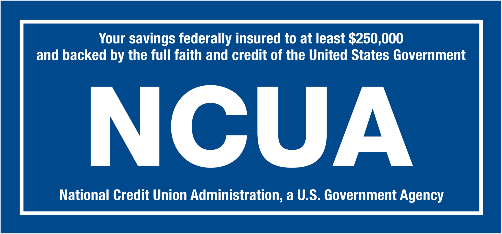 Your savings federally insured to at least $250,000 and backed by the full faith and credit of the United States Government. NCUA. National Credit Union Administration, a U.S. Government Agency